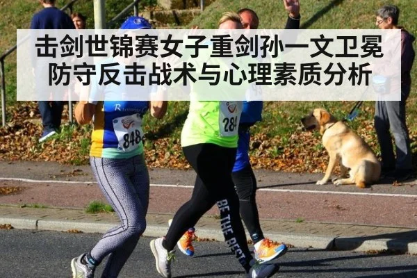 击剑世锦赛女子重剑孙一文卫冕防守反击战术与心理素质分析