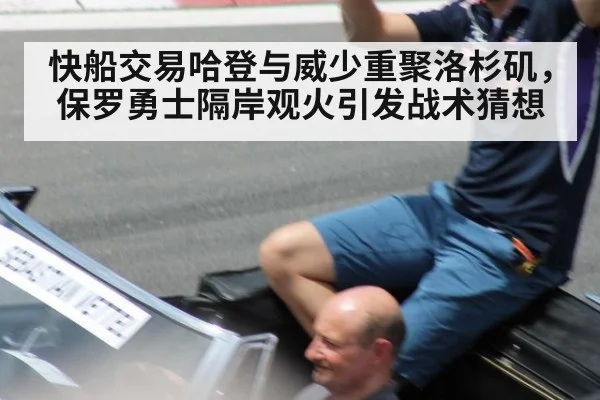 快船交易哈登与威少重聚洛杉矶，保罗勇士隔岸观火引发战术猜想