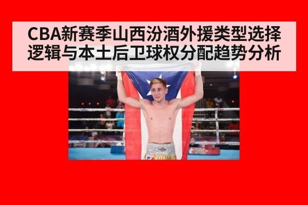 CBA新赛季山西汾酒外援类型选择逻辑与本土后卫球权分配趋势分析