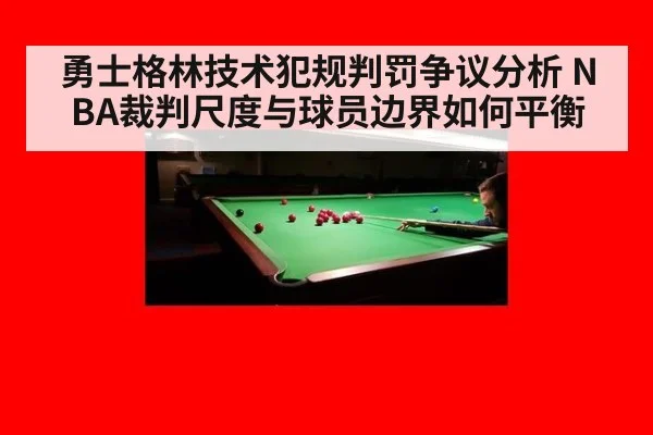 勇士格林技术犯规判罚争议分析 NBA裁判尺度与球员边界如何平衡